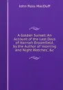 A Golden Sunset: An Account of the Last Days of Hannah Broomfield, by the Author of .morning and Night Watches., .c - John R. Macduff