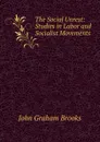 The Social Unrest: Studies in Labor and Socialist Movements - John Graham Brooks