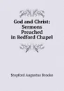God and Christ: Sermons Preached in Bedford Chapel - Stopford Augustus Brooke
