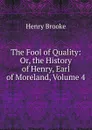 The Fool of Quality: Or, the History of Henry, Earl of Moreland, Volume 4 - Henry Brooke