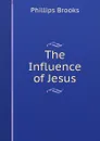 The Influence of Jesus - Phillips Brooks
