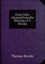 Great Gain: Gleaned from the Writings of T. Brooks - Thomas Brooks