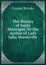 The History of Emily Montague, by the Author of Lady Julia Mandeville - Frances Brooke