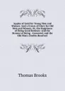 Apples of Gold for Young Men and Women: And a Crown of Glory for Old Men and Women. Or, the Happiness of Being Good Betimes: And the Honour of Being . Answered, and the Old Man.s Doubts Resolved - Thomas Brooks