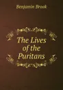 The Lives of the Puritans - Benjamin Brook