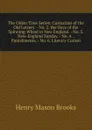 The Olden Time Series: Curiosities of the Old Lottery. - No. 2. the Days of the Spinning-Wheel in New England. - No. 3. New-England Sunday. - No. 4. . Punishments. - No. 6. Literary Curiosi - Henry Mason Brooks