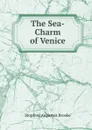 The Sea-Charm of Venice - Stopford Augustus Brooke
