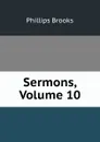 Sermons, Volume 10 - Phillips Brooks