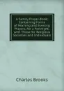 A Family Prayer-Book: Containing Forms of Morning and Evening Prayers, for a Fortnight, with Those for Religious Societies and Individuals - Charles Brooks