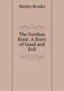 The Gordian Knot: A Story of Good and Evil - Shirley Brooks