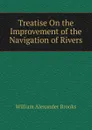 Treatise On the Improvement of the Navigation of Rivers - William Alexander Brooks