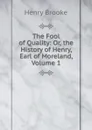 The Fool of Quality: Or, the History of Henry, Earl of Moreland, Volume 1 - Henry Brooke
