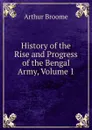 History of the Rise and Progress of the Bengal Army, Volume 1 - Arthur Broome