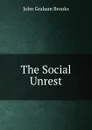 The Social Unrest - John Graham Brooks