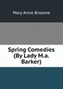 Spring Comedies (By Lady M.a. Barker). - Mary Anne Broome