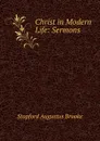 Christ in Modern Life: Sermons . - Stopford Augustus Brooke