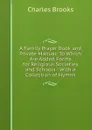 A Family Prayer Book and Private Manual: To Which Are Added Forms for Religious Societies and Schools : With a Collection of Hymns - Charles Brooks