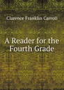 A Reader for the Fourth Grade - Clarence Franklin Carroll