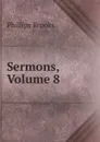 Sermons, Volume 8 - Phillips Brooks