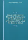 Jesus and Modern Thought: Discourses On the Humanity of Jesus and the Love We Bear to Jesus - Stopford Augustus Brooke