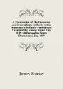 A Vindication of His Character and Proceedings: In Reply to the Statements Privately Printed and Circulated by Joseph Hume, Esq. M.P. : Addressed to Henry Drummond, Esq. M.P. - James Brooke