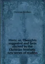 Hints: or, Thoughts suggested and facts elicited by the Christian brothers. new series of readers - Christian Brothers