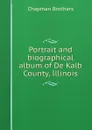 Portrait and biographical album of De Kalb County, Illinois - Chapman Brothers