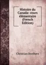 Histoire du Canada: cours elementaire (French Edition) - Christian Brothers