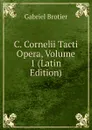 C. Cornelii Tacti Opera, Volume 1 (Latin Edition) - Gabriel Brotier