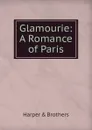Glamourie: A Romance of Paris - Harper and Brothers