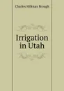 Irrigation in Utah - Charles Hillman Brough
