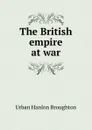 The British empire at war - Urban Hanlon Broughton