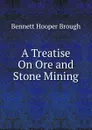 A Treatise On Ore and Stone Mining - Bennett Hooper Brough