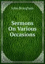 Sermons On Various Occasions - John Brougham