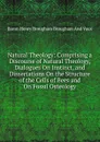 Natural Theology: Comprising a Discourse of Natural Theology, Dialogues On Instinct, and Dissertations On the Structure of the Cells of Bees and On Fossil Osteology - Henry Brougham