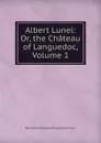 Albert Lunel: Or, the Chateau of Languedoc, Volume 1 - Henry Brougham