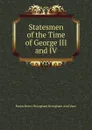 Statesmen of the Time of George III and IV - Henry Brougham