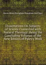 Dissertations On Subjects of Science Connected with Natural Theology: Being the Concluding Volumes of the New Edition of Paley.s Work - Henry Brougham
