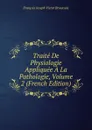 Traite De Physiologie Appliquee A La Pathologie, Volume 2 (French Edition) - François Joseph Victor Broussais