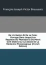 De L.irritation Et De La Folie: Ouvrage Dans Lequel Les Rapports Du Physique Et Du Moral Sont Etablis Sur Les Bases De La Medecine Physiologique (French Edition) - François Joseph Victor Broussais