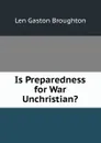 Is Preparedness for War Unchristian. - Len Gaston Broughton