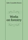 Works on forestry - John Croumbie Brown