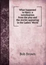 What happened to Mary: a novelization from the play and the stories appearing in the Ladies. World - Bob Brown