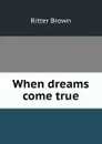 When dreams come true - Ritter Brown