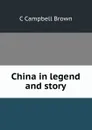 China in legend and story - C Campbell Brown