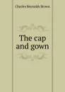 The cap and gown - Charles Reynolds Brown
