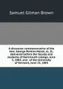 A discourse commemorative of the Hon. George Perkins Marsh, LL. D., delivered before the faculty and students of Dartmouth college, June 5, 1883, and . of the University of Vermont, June 25, 1883 - Samuel Gilman Brown