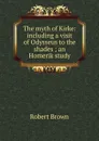The myth of Kirke: including a visit of Odysseus to the shades ; an Homerik study - Robert Brown