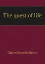 The quest of life - Charles Reynolds Brown