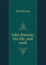 John Bunyan, his life, and work - John Brown